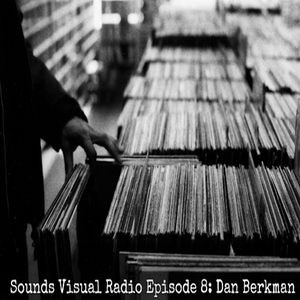 Sounds Visual Radio Episode 8: Dan Berkman